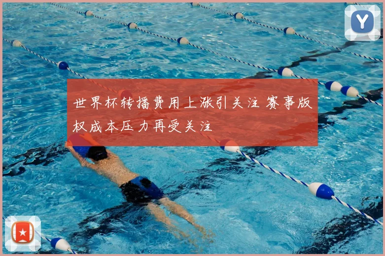 世界杯转播费用上涨引关注 赛事版权成本压力再受关注