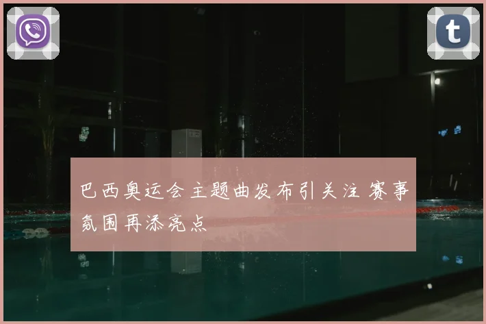 巴西奥运会主题曲发布引关注 赛事氛围再添亮点