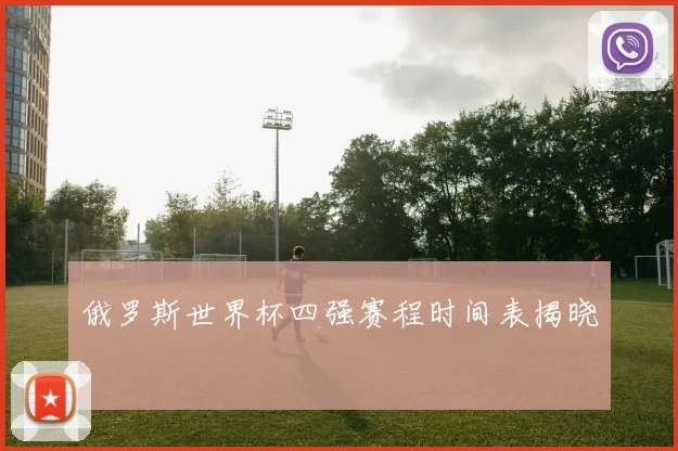 俄罗斯世界杯四强赛程时间表揭晓